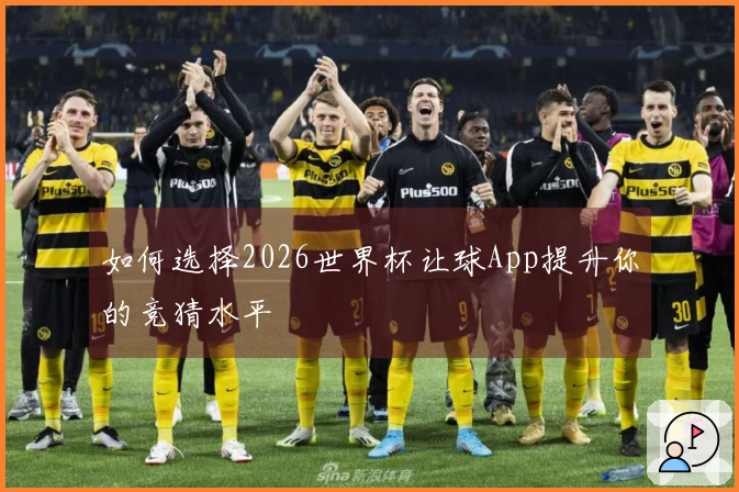 如何选择2026世界杯让球App提升你的竞猜水平