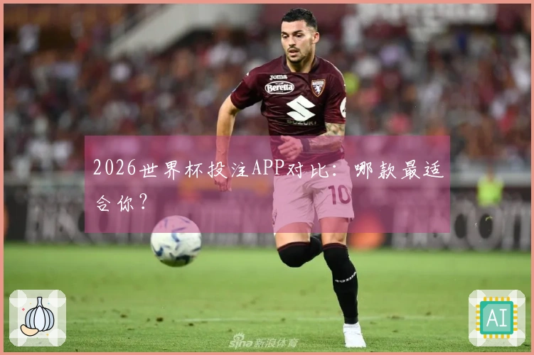 2026世界杯投注APP对比：哪款最适合你？