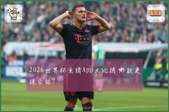 2026世界杯竞猜App大比拼 哪款更适合你？