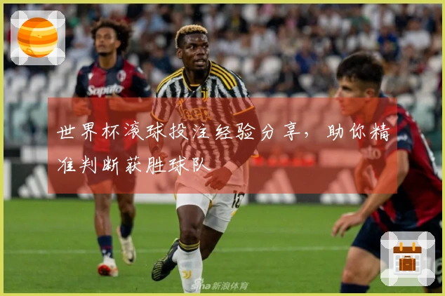 世界杯滚球投注经验分享，助你精准判断获胜球队