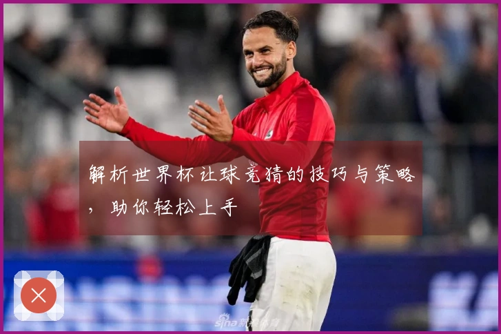 解析世界杯让球竞猜的技巧与策略，助你轻松上手